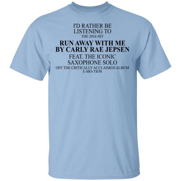 I’d Rather Be Listening To The 2016 Hit Run Away With Me By Carly Rae Jepsen Shirt, Hoodie, Tank Apparel 3
