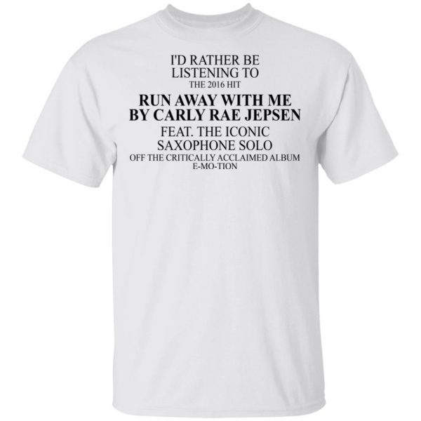 I’d Rather Be Listening To The 2016 Hit Run Away With Me By Carly Rae Jepsen Shirt, Hoodie, Tank Apparel 4