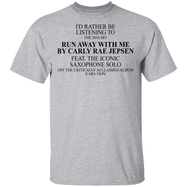 I’d Rather Be Listening To The 2016 Hit Run Away With Me By Carly Rae Jepsen Shirt, Hoodie, Tank Apparel 5