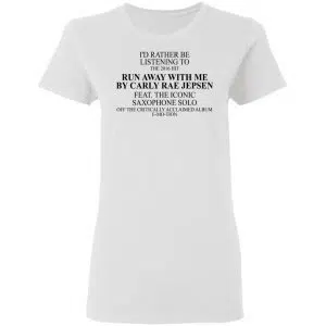 I'd Rather Be Listening To The 2016 Hit Run Away With Me By Carly Rae Jepsen Shirt, Hoodie, Tank 18