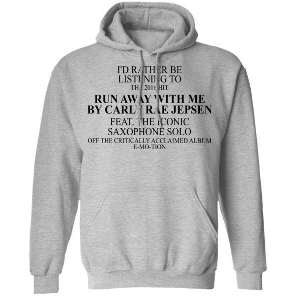 I’d Rather Be Listening To The 2016 Hit Run Away With Me By Carly Rae Jepsen Shirt, Hoodie, Tank Apparel 12