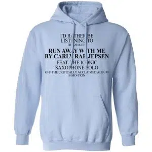I'd Rather Be Listening To The 2016 Hit Run Away With Me By Carly Rae Jepsen Shirt, Hoodie, Tank 25