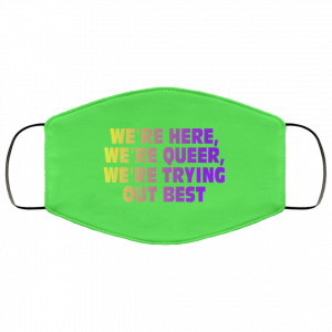 We're Here We're Queer We're Trying Out Best Face Mask 37 We're Here We're Queer We're Trying Out Best Face Mask 37