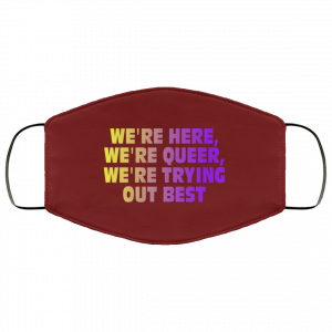 We're Here We're Queer We're Trying Out Best Face Mask 38 We're Here We're Queer We're Trying Out Best Face Mask 38
