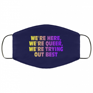 We're Here We're Queer We're Trying Out Best Face Mask 39 We're Here We're Queer We're Trying Out Best Face Mask 39