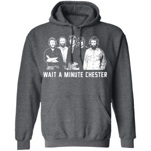 Wait A Minute Chester The Band Version In Black Shirt, Hoodie, Tank 24