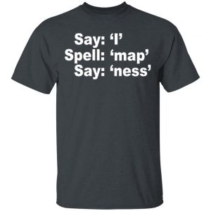 Say I Spell Map Say Ness Shirt, Hoodie, Tank 15 Say I Spell Map Say Ness Shirt, Hoodie, Tank 15