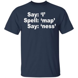 Say I Spell Map Say Ness Shirt, Hoodie, Tank 16 Say I Spell Map Say Ness Shirt, Hoodie, Tank 16