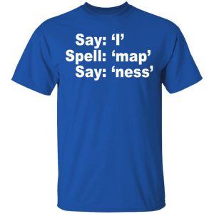 Say I Spell Map Say Ness Shirt, Hoodie, Tank 17 Say I Spell Map Say Ness Shirt, Hoodie, Tank 17