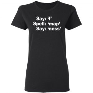 Say I Spell Map Say Ness Shirt, Hoodie, Tank 18 Say I Spell Map Say Ness Shirt, Hoodie, Tank 18