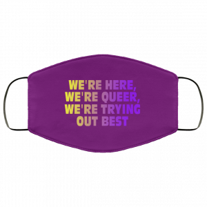 We're Here We're Queer We're Trying Out Best Face Mask 43 We're Here We're Queer We're Trying Out Best Face Mask 43