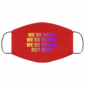 We're Here We're Queer We're Trying Out Best Face Mask 44 We're Here We're Queer We're Trying Out Best Face Mask 44