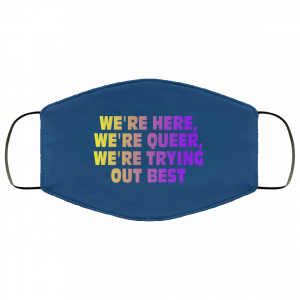 We're Here We're Queer We're Trying Out Best Face Mask 45 We're Here We're Queer We're Trying Out Best Face Mask 45