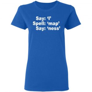 Say I Spell Map Say Ness Shirt, Hoodie, Tank 21 Say I Spell Map Say Ness Shirt, Hoodie, Tank 21
