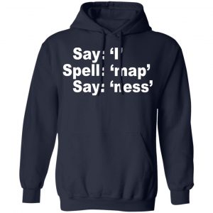 Say I Spell Map Say Ness Shirt, Hoodie, Tank 23 Say I Spell Map Say Ness Shirt, Hoodie, Tank 23