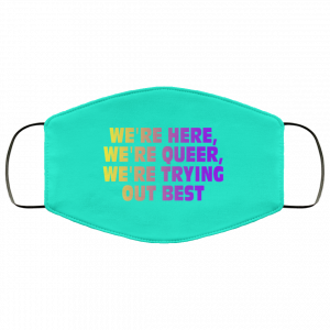 We're Here We're Queer We're Trying Out Best Face Mask 48 We're Here We're Queer We're Trying Out Best Face Mask 48