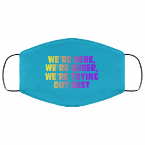 We're Here We're Queer We're Trying Out Best Face Mask 49 We're Here We're Queer We're Trying Out Best Face Mask 49