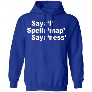 Say I Spell Map Say Ness Shirt, Hoodie, Tank 25 Say I Spell Map Say Ness Shirt, Hoodie, Tank 25