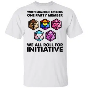 When Someone Attacks One Party Member We All Roll For Initiative Shirt, Hoodie, Tank 15