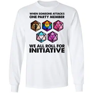 When Someone Attacks One Party Member We All Roll For Initiative Shirt, Hoodie, Tank 21