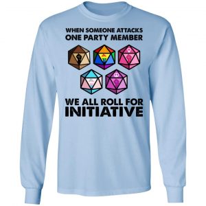When Someone Attacks One Party Member We All Roll For Initiative Shirt, Hoodie, Tank 22