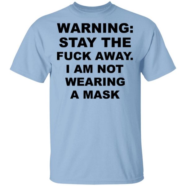 Warning Stay The Fuck Away I Am Not Wearing A Mask Shirt, Hoodie, Tank 3