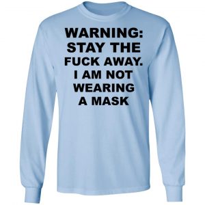 Warning Stay The Fuck Away I Am Not Wearing A Mask Shirt, Hoodie, Tank 22