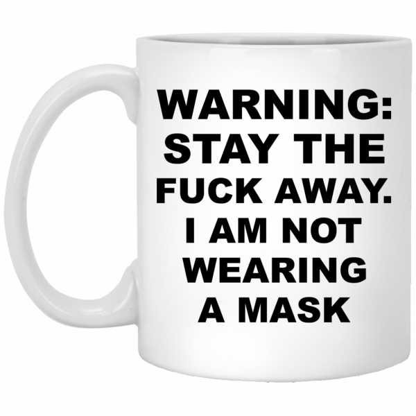 Warning Stay The Fuck Away I Am Not Wearing A Mask Mug 3