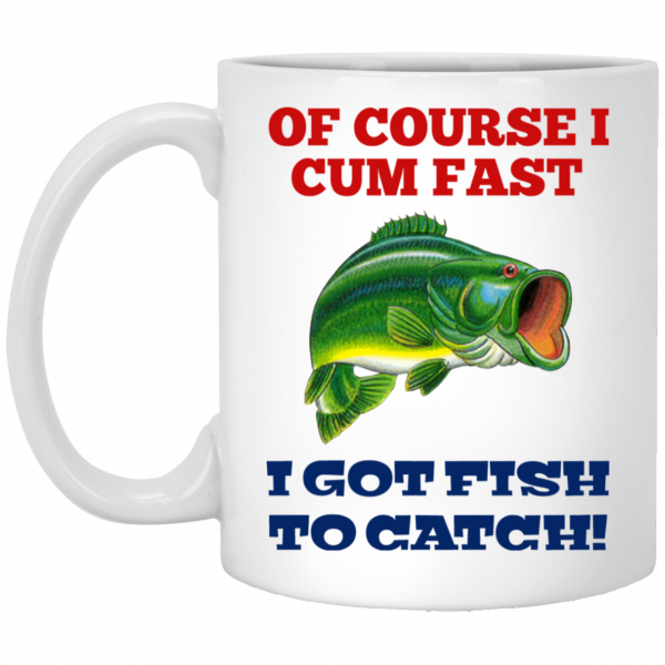 Of Course I Cum Fast I Got Fish To Catch Mug 3