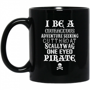 I Be A Courageous Adventure Seeking Cutthroat Scallywag One Eyed Pirate Mug