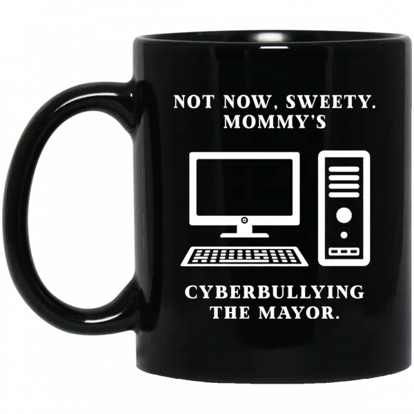 Not Now Sweety Mommy's Cyberbullying The Mayor Mug 3
