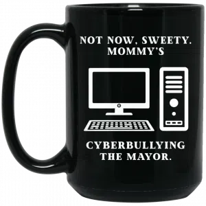 Not Now Sweety Mommy's Cyberbullying The Mayor Mug 5
