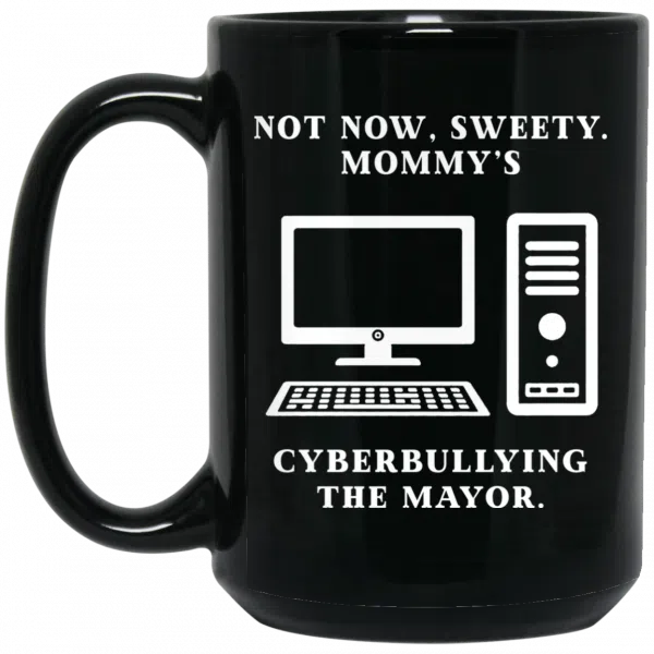 Not Now Sweety Mommy's Cyberbullying The Mayor Mug 4