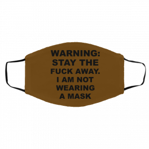 Warning Stay The Fuck Away I Am Not Wearing A Mask Face Mask 18