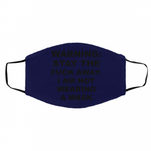 Warning Stay The Fuck Away I Am Not Wearing A Mask Face Mask 21