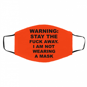 Warning Stay The Fuck Away I Am Not Wearing A Mask Face Mask 22