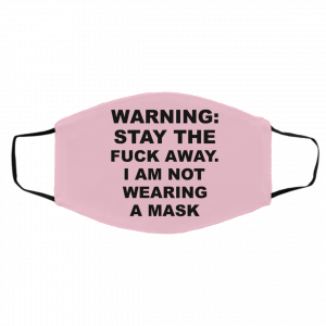 Warning Stay The Fuck Away I Am Not Wearing A Mask Face Mask 23