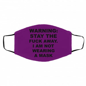 Warning Stay The Fuck Away I Am Not Wearing A Mask Face Mask 24