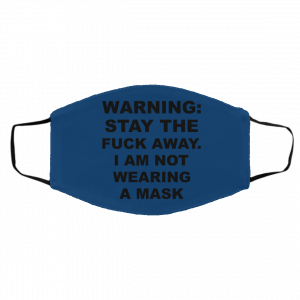 Warning Stay The Fuck Away I Am Not Wearing A Mask Face Mask 25
