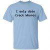 I Only Date Crack Whores Shirt, Hoodie, Tank 2