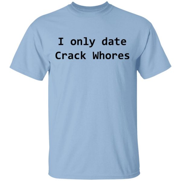 I Only Date Crack Whores Shirt, Hoodie, Tank 3