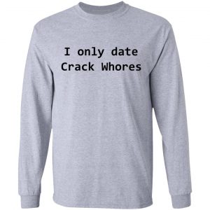 I Only Date Crack Whores Shirt, Hoodie, Tank 9