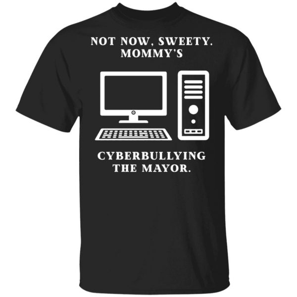 Not Now Sweety Mommy's Cyberbullying The Mayor Shirt, Hoodie, Tank 3