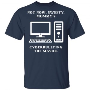 Not Now Sweety Mommy's Cyberbullying The Mayor Shirt, Hoodie, Tank 8