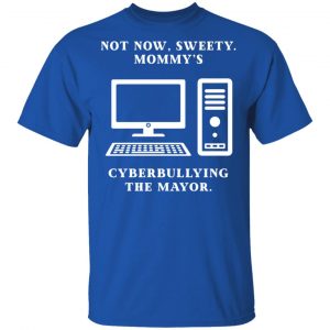 Not Now Sweety Mommy's Cyberbullying The Mayor Shirt, Hoodie, Tank 9