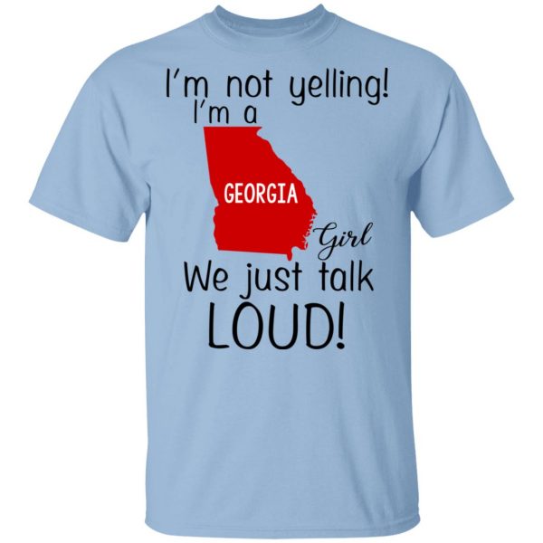 I’m Not Yelling I’m A Georgia Girl We Just Talk Loud T-Shirts, Hoodie, Tank 3