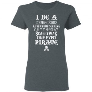 I Be A Courageous Adventure Seeking Cutthroat Scallywag One Eyed Pirate Shirt, Hoodie, Tank 19