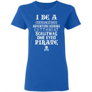 I Be A Courageous Adventure Seeking Cutthroat Scallywag One Eyed Pirate Shirt, Hoodie, Tank 21