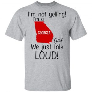 I’m Not Yelling I’m A Georgia Girl We Just Talk Loud T-Shirts, Hoodie, Tank 16