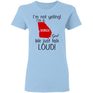 I’m Not Yelling I’m A Georgia Girl We Just Talk Loud T-Shirts, Hoodie, Tank 17
